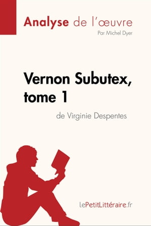 Vernon Subutex, tome 1 de Virginie Despentes (Analyse de l'oeuvre) Analyse compl?te et r?sum? d?taill? de l'oeuvre【電子書籍】[ Michel Dyer ]