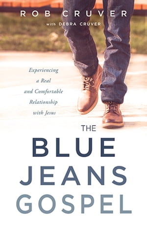 The Blue Jeans Gospel Experiencing a Real and Comfortable Relationship with Jesus【電子書籍】[ Rob Cruver ]