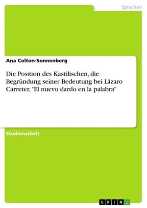 Die Position des Kastilischen, die Begr?ndung seiner Bedeutung bei L?zaro Carreter, 'El nuevo dardo en la palabra'【電子書籍】[ Ana Colton-Sonnenberg ]