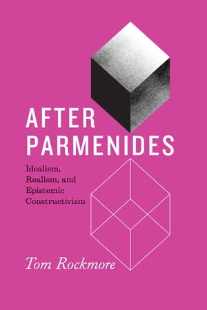 After Parmenides Idealism, Realism, and Epistemic Constructivism【電子書籍】[ Tom Rockmore ]