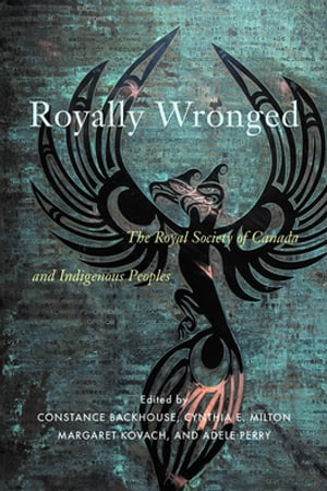 Royally Wronged The Royal Society of Canada and Indigenous Peoples【電子書籍】