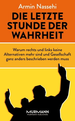 Die letzte Stunde der Wahrheit Warum rechts und links keine Alternativen mehr sind und Gesellschaft ganz anders beschrieben werden muss