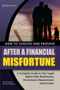 How to Survive and Prosper After a Financial Misfortune: A Complete Guide to Your Legal Rights After Bankruptcy, Foreclosure, Repossession, and Eviction【電子書籍】 Tracy Carr