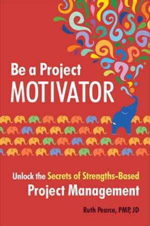 Be a Project Motivator Unlock the Secrets of Strengths-Based Project Management【電子書籍】[ Ruth Pearce ]