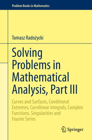 Solving Problems in Mathematical Analysis Part III Curves and Surfaces Conditional Extremes Curvilinear Integrals Complex Functions Singularities and Fourier Series【電子書籍】[ T…