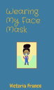 Wearing My Face Mask【電子書籍】 Victoria Shirley France