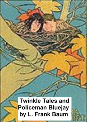 Twinkle Tales and Policeman Bluejay【電子書籍】 L. Frank Baum