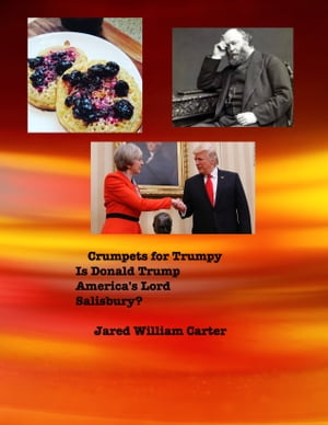 Crumpets for Tumpy Is Donald Trump America 039 s Lord Salisbury 【電子書籍】 Jared William Carter