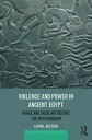 Violence and Power in Ancient Egypt Image and Ideology before the New Kingdom【電子書籍】 Laurel Bestock