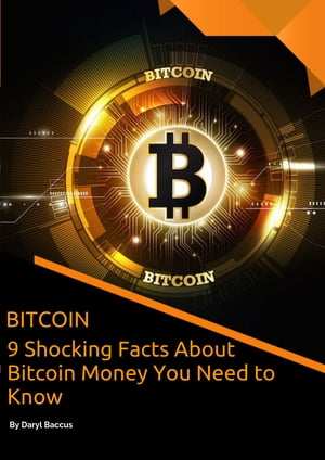 Bitcoin 9 Shocking Facts About Bitcoin Money You Need to KnowŻҽҡ[ Daryl Baccus ]