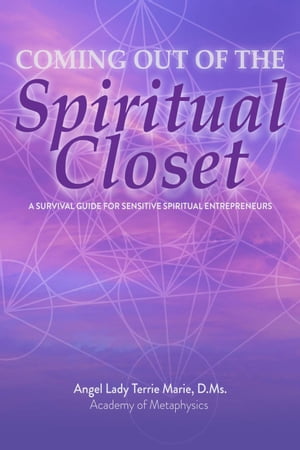Coming Out of the Spiritual Closet: A Survival Guide for the Sensitive Spiritual EntrepreneurŻҽҡ[ Angel Lady Terrie Marie ]