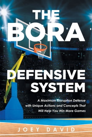 The Bora Defensive System A Maximum Disruption Defense with Unique Actions and Concepts That Will Help You Win More Games【電子書籍】 Joey David