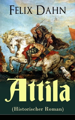 Attila (Historischer Roman) Die Welt der Hunnen und die Kriegf?hrung gegen Rom