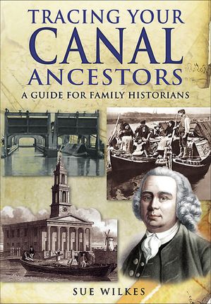 Tracing Your Canal Ancestors A Guide for Family HistoriansŻҽҡ[ Sue Wilkes ]