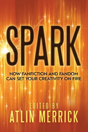 Spark How Fanfiction and Fandom Can Set Your Creativity on Fire