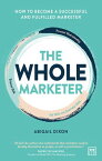 The Whole Marketer How to become a successful and fulfilled marketer【電子書籍】[ Abigail Dixon ]