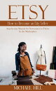 Etsy How to Become an Esty Seller (Step-by-step Manual for Newcomers to Thrive i...