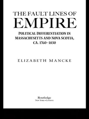 The Fault Lines of Empire Political Differentiation in Massachusetts and Nova Scotia, 1760-1830
