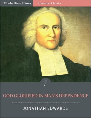 God Glorified in Man's Dependence (Illustrated Edition)