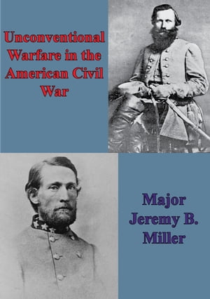 Unconventional Warfare In The American Civil WarŻҽҡ[ Major Jeremy B. Miller ]