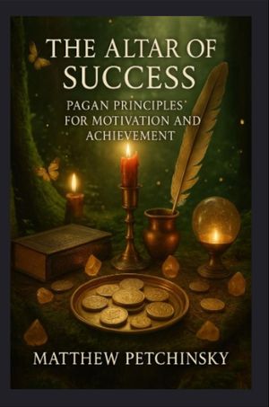 The Altar of Success Pagan Principles for Motivation and Achievement【電子書籍】[ Matthew Petchinsky ]