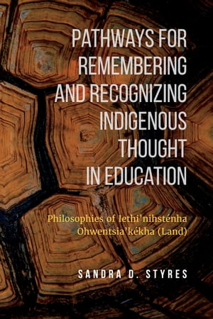 Pathways for Remembering and Recognizing Indigenous Thought in Education Philosophies of Iethi'nihstenha Ohwentsia'kekha (Land)Żҽҡ[ Sandra Styres ]