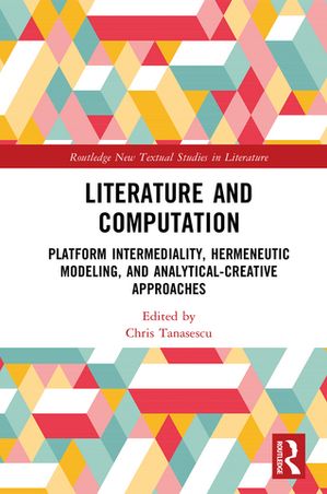 Literature and Computation Platform Intermediality, Hermeneutic Modeling, and Analytical-Creative Approaches【電子書籍】