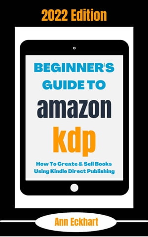 Beginner's Guide To Amazon KDP 2022 Edition: How To Create & Sell Books Using Kindle Direct Publishing 2022 Home Based Business Books, #1