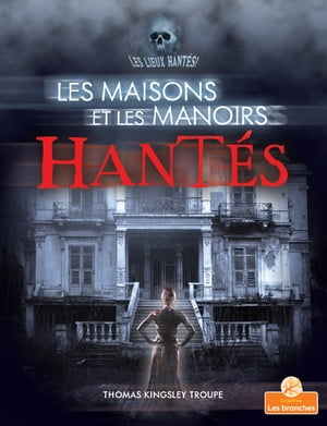 Les maisons et les manoirs hant s (Haunted Houses and Mansions)【電子書籍】 Thomas Kingsley Troupe