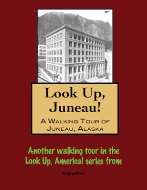 Look Up, Juneau! A Walking Tour of Juneau, Alaska