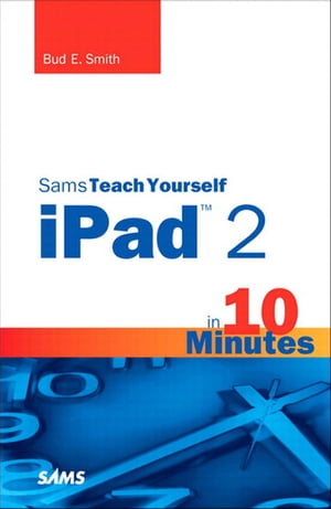 Sams Teach Yourself iPad 2 in 10 Minutes【電子書籍】[ Bud Smith ]