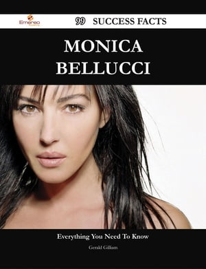 Monica Bellucci 99 Success Facts - Everything you need to know about Monica Bellucci【電子書籍】 Gerald Gilliam