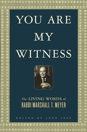 You Are My Witness The Living Words of Rabbi Marshall T. Meyer【電子書籍】[ Marshall T. Meyer ]