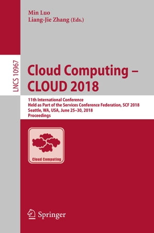 Cloud Computing ? CLOUD 2018 11th International Conference, Held as Part of the Services Conference Federation, SCF 2018, Seattle, WA, USA, June 25?30, 2018, ProceedingsŻҽҡ