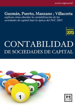 Contabilidad de sociedades de capital Guzm?n, Puerto, Manzano y Villacorta explican c?mo abordar la contabilizaci?n de las sociedades de capital bajo la ?ptica del PGC 2007.