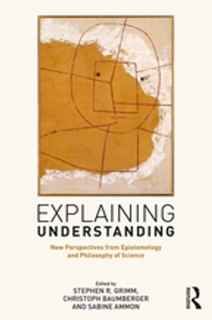 Explaining Understanding New Perspectives from Epistemology and Philosophy of Science