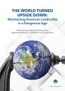 The World Turned Upside Down Maintaining American Leadership in a Dangerous Age【...