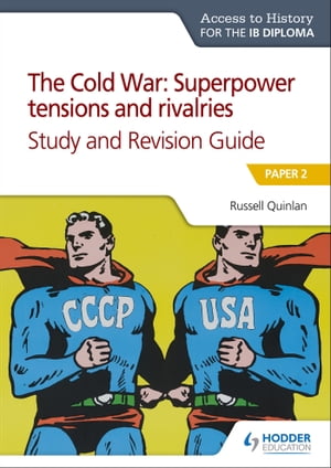 Access to History for the IB Diploma: The Cold War: Superpower tensions and rivalries (20th century) Study and Revision Guide: Paper 2 Paper 2【電子書籍】 Russell Quinlan