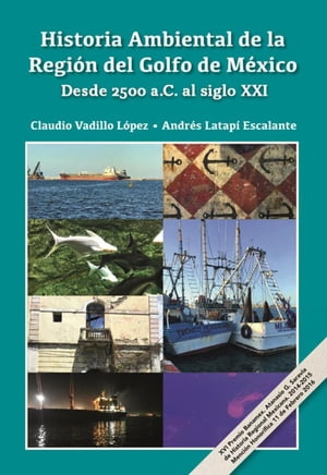 Historia Ambiental de la Región del Golfo de México. Desde 2500 a.C. al siglo XXI