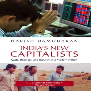 INDIAS NEW CAPITALISTS: Caste, Business, and Industry in a Modern Nation