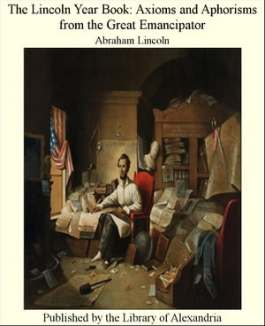 The Lincoln Year Book: Axioms and Aphorisms From the Great Emancipator