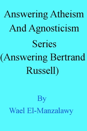 Answering Atheism And Agnosticism Series (Answering Bertrand Russell)