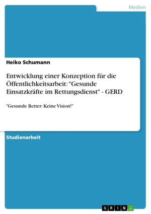 Entwicklung einer Konzeption für die Öffentlichkeitsarbeit: 'Gesunde Einsatzkräfte im Rettungsdienst' - GERD