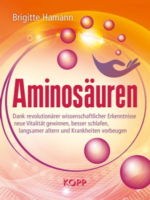 Aminos?uren Dank revolution?rer wissenschaftlicher Erkenntnisse neue Vitalit?t gewinnen, besser schlafen, langsamer altern und Krankheiten vorbeugen