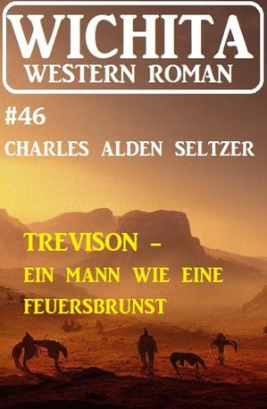 Trevison - ein Mann wie eine Feuersbrunst: Wichita Western Roman 46【電子書籍】[ Charles Alden Seltzer ]