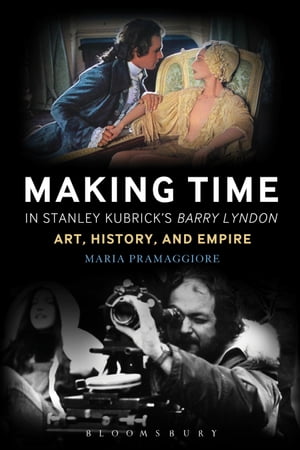 Making Time in Stanley Kubrick 039 s Barry Lyndon Art, History, and Empire【電子書籍】 Professor Maria Pramaggiore