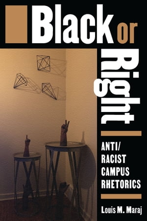 Black or Right Anti/Racist Campus Rhetorics【電子書籍】[ Louis M. Maraj ]