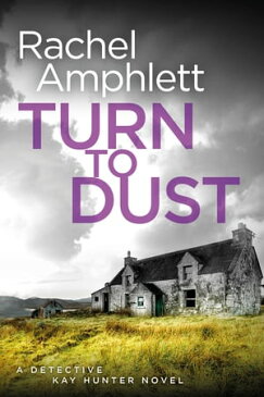 Turn to Dust (Detective Kay Hunter crime thrillers, book 9) A Detective Kay Hunter murder mystery【電子書籍】[ Rachel Amphlett ]