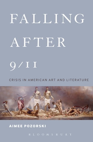 Falling After 9/11 Crisis in American Art and Literature【電子書籍】[ Dr. Aimee Pozorski ]