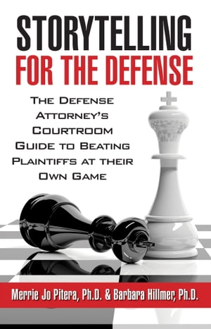 Storytelling for the Defense Defense Attorney's Courtroom Guide to Beating Plaintiffs At Their Own Game